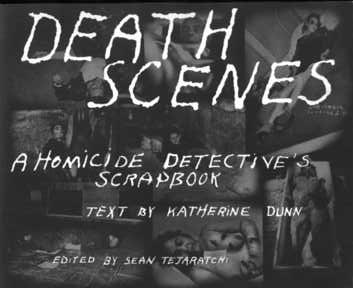 Death Scenes: A Homicide Detective's Scrapbook edited by Sean Tejaratchi, Feral House