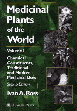 Medicinal Plants Of The World, Vol. 1 (Chemical Constituents, Traditional And Modern Medicinal Uses), 2nd Edition, by Ivan A. Ross. Humana Press Inc., 999 Riverview Drive, Suite 208, Totowa, New Jersey 07512