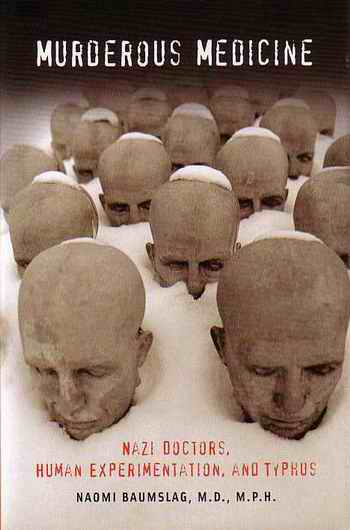 Murderous Medicine - Nazi Doctors, Human Experimentation, and Typhus by Naomi Baumslag