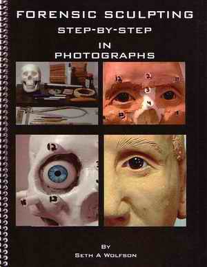 Forensic Sculpting Step-By-Step In Photographs by Seth Wolfson. Spiral Binding, Realsculpt Press, 433 chardonnay circle, Brandon MS 39047 USA. Publication Date 2005. 60 pages, ISBN: 1-4116-3825-5. Price $19.95