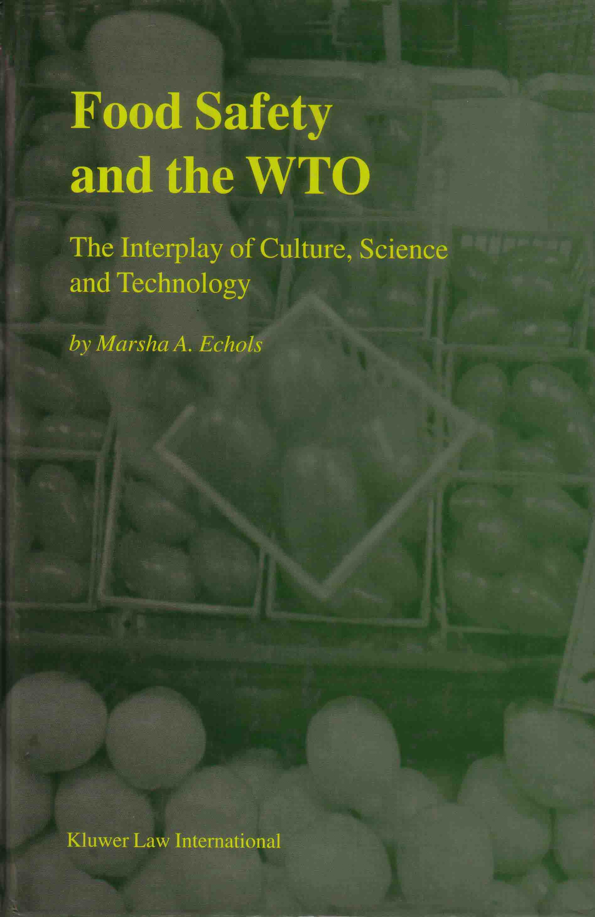 Food Safety and the WTO - The Interplay of Culture, Science and Technology by Marsha A. Echols